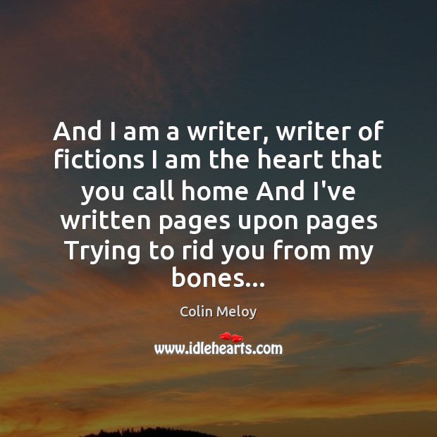 And I am a writer, writer of fictions I am the heart Colin Meloy Picture Quote