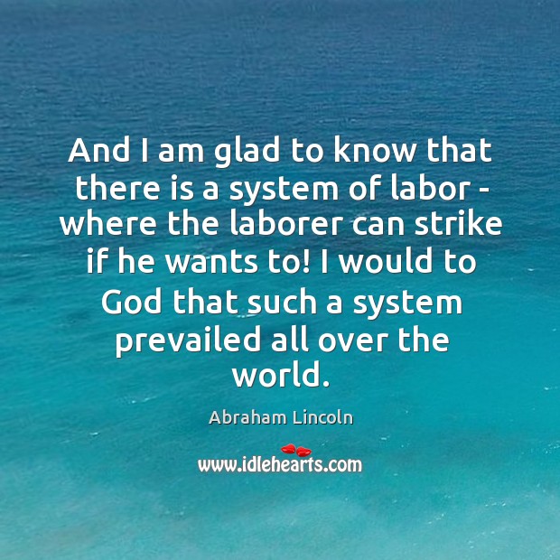And I am glad to know that there is a system of Abraham Lincoln Picture Quote