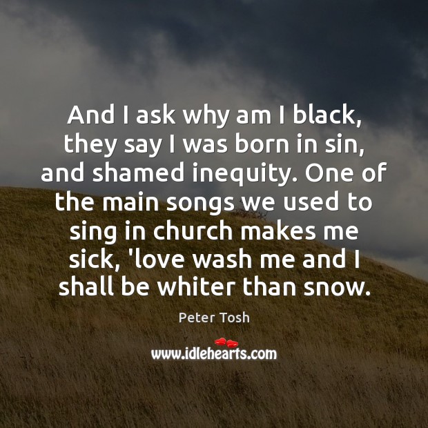 And I ask why am I black, they say I was born Image