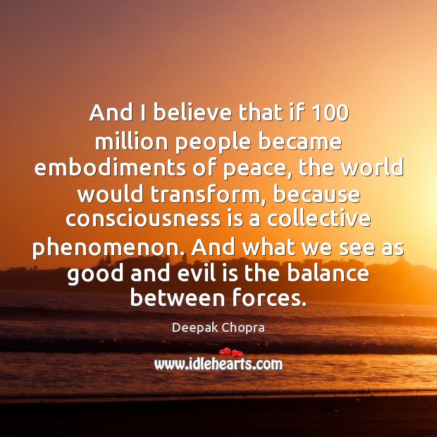 And I believe that if 100 million people became embodiments of peace, the Image