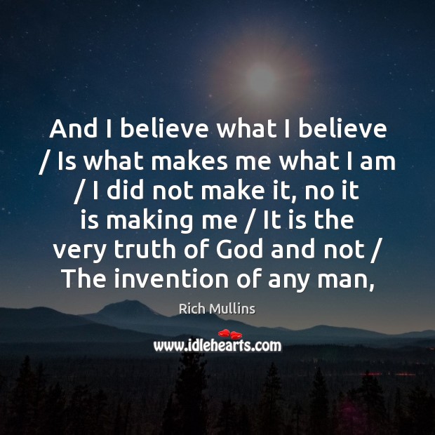 And I believe what I believe / Is what makes me what I Image