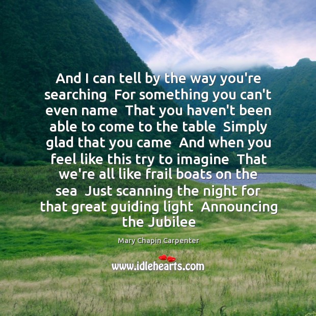 And I can tell by the way you’re searching  For something you Mary Chapin Carpenter Picture Quote