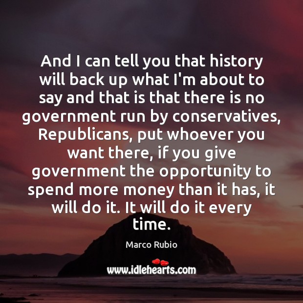 And I can tell you that history will back up what I’m Marco Rubio Picture Quote