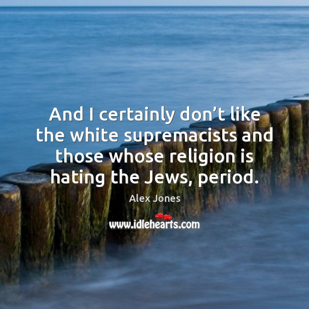 And I certainly don’t like the white supremacists and those whose Religion Quotes Image