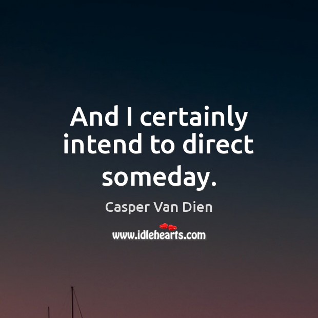 And I certainly intend to direct someday. Casper Van Dien Picture Quote