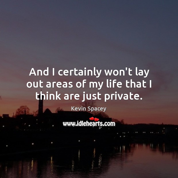 And I certainly won’t lay out areas of my life that I think are just private. Image