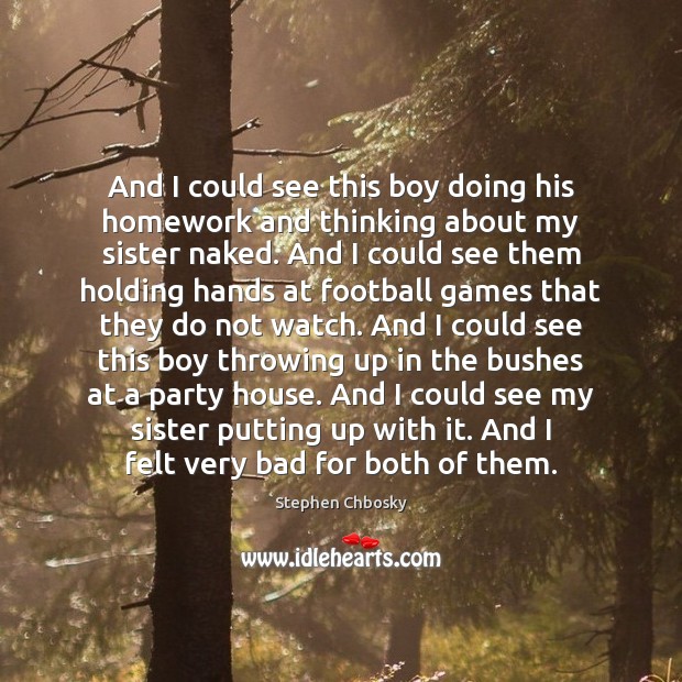 And I could see this boy doing his homework and thinking about Stephen Chbosky Picture Quote