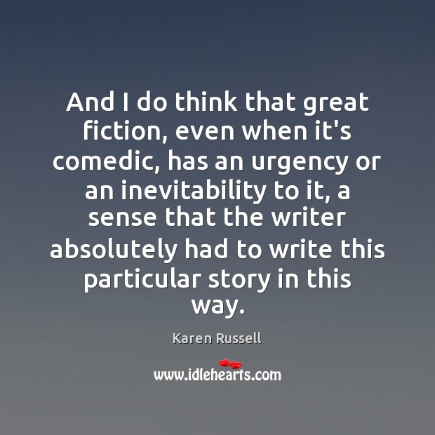 And I do think that great fiction, even when it’s comedic, has Karen Russell Picture Quote