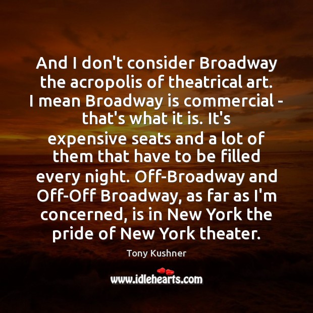 And I don’t consider Broadway the acropolis of theatrical art. I mean Image