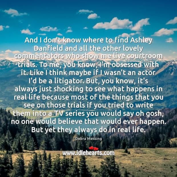 And I don’t know where to find Ashley Danfield and all the Real Life Quotes Image