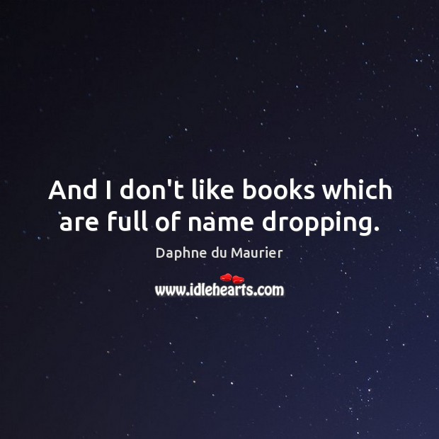 And I don’t like books which are full of name dropping. Daphne du Maurier Picture Quote