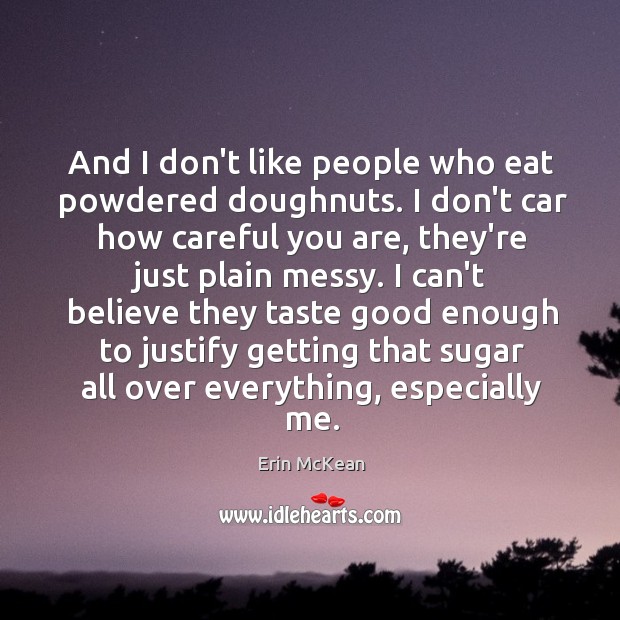 And I don’t like people who eat powdered doughnuts. I don’t car Erin McKean Picture Quote
