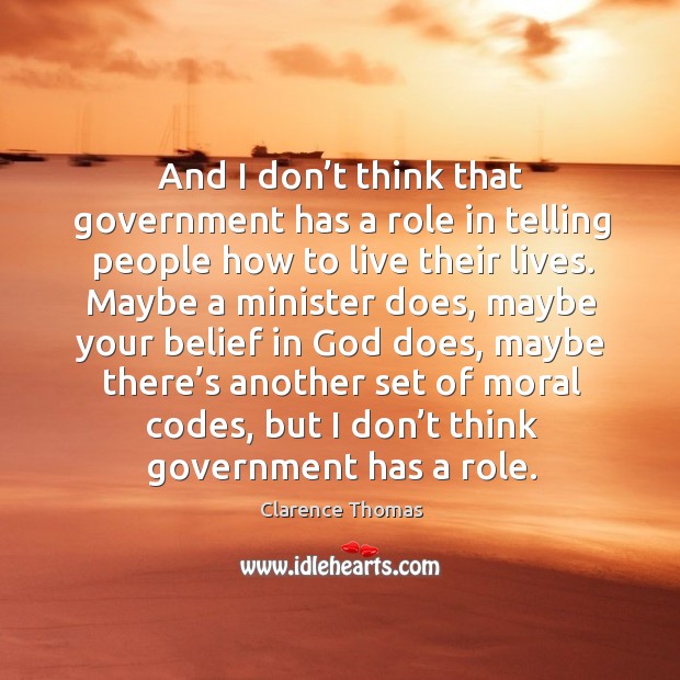 And I don’t think that government has a role in telling people how to live their lives. Image