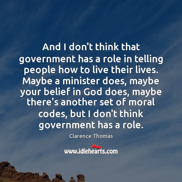 And I don’t think that government has a role in telling people Clarence Thomas Picture Quote