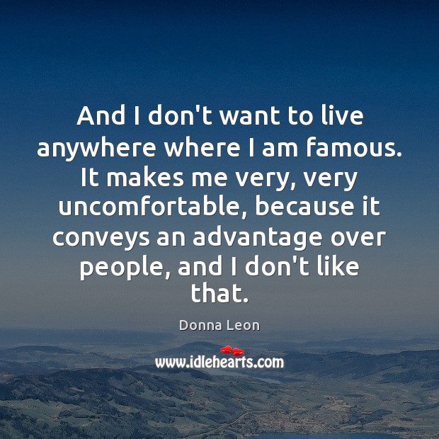 And I don’t want to live anywhere where I am famous. It Image
