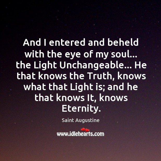 And I entered and beheld with the eye of my soul… the Saint Augustine Picture Quote