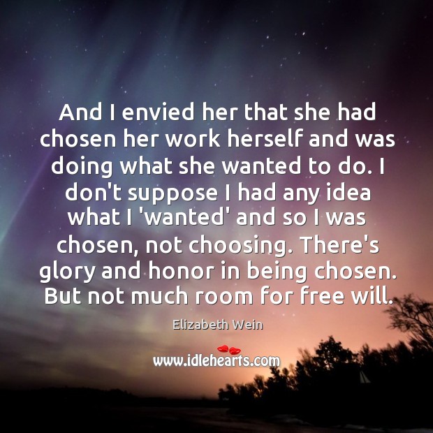 And I envied her that she had chosen her work herself and Elizabeth Wein Picture Quote