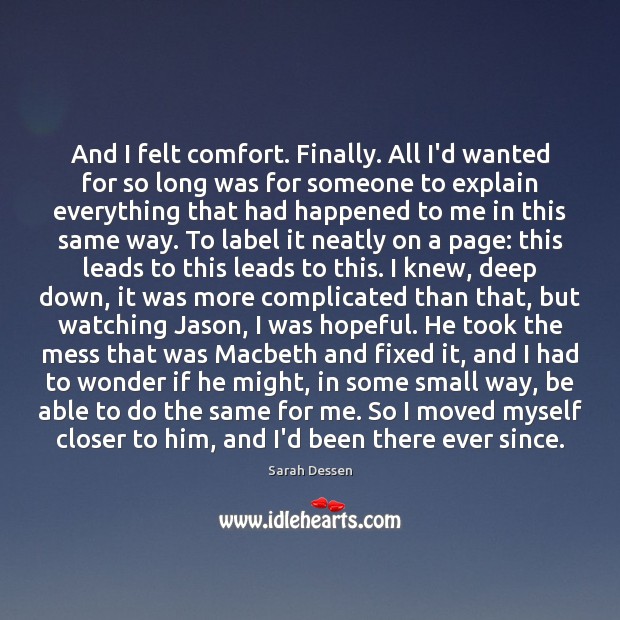 And I felt comfort. Finally. All I’d wanted for so long was Sarah Dessen Picture Quote