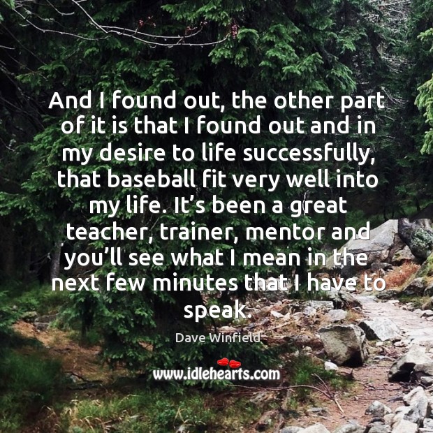 And I found out, the other part of it is that I found out and in my desire to life successfully 
