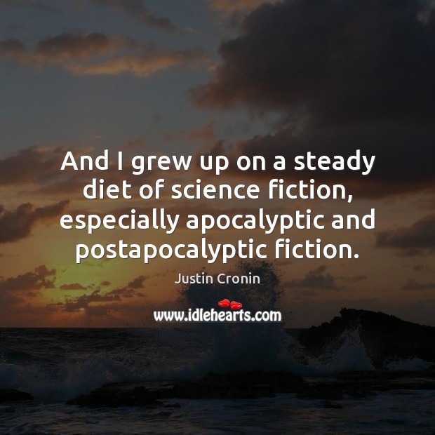 And I grew up on a steady diet of science fiction, especially Justin Cronin Picture Quote