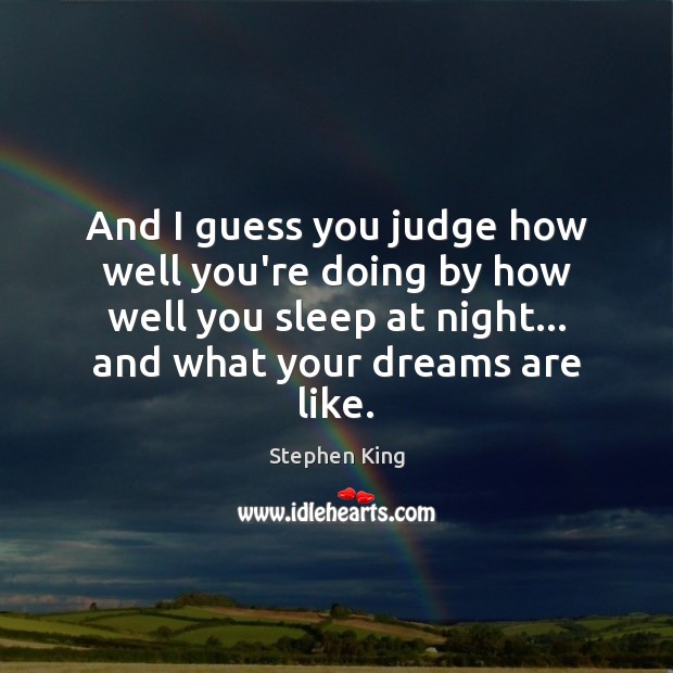 And I guess you judge how well you’re doing by how well Stephen King Picture Quote