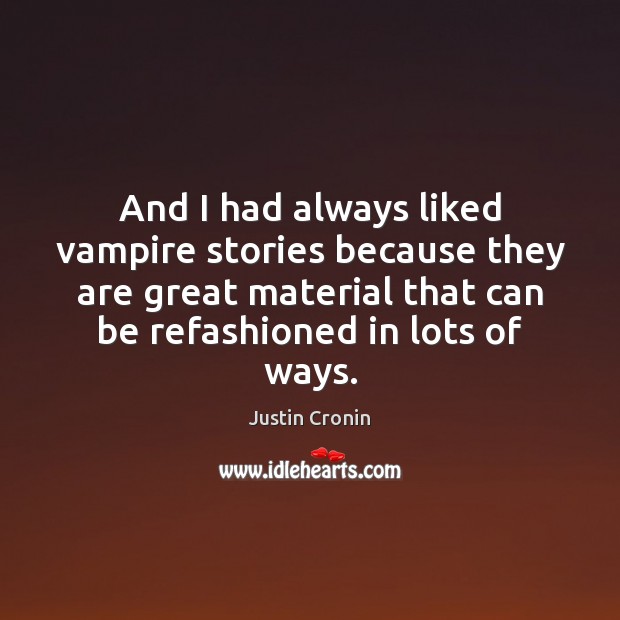 And I had always liked vampire stories because they are great material Justin Cronin Picture Quote