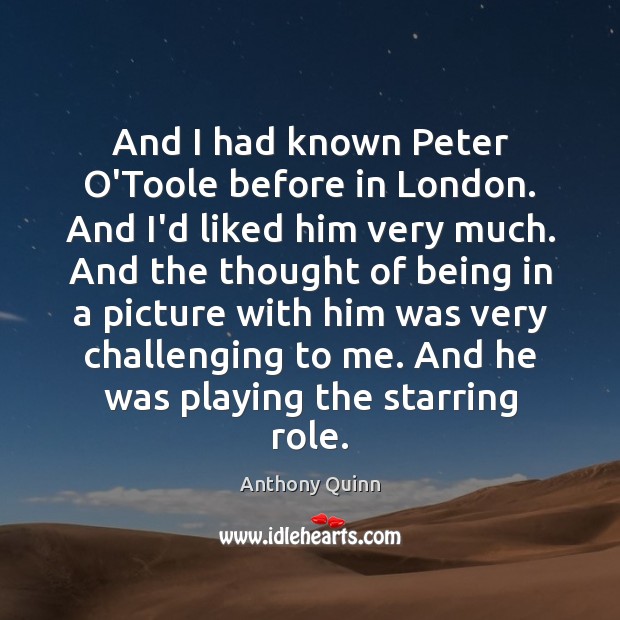 And I had known Peter O’Toole before in London. And I’d liked Anthony Quinn Picture Quote