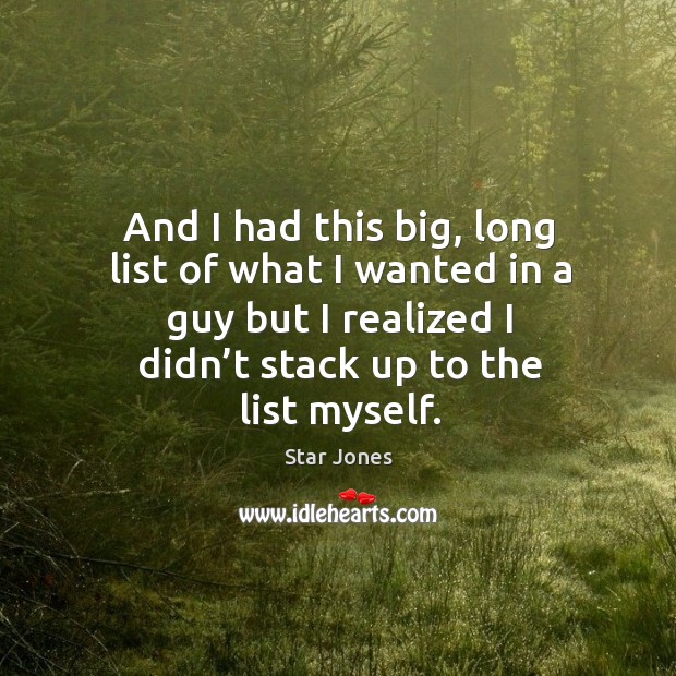 And I had this big, long list of what I wanted in a guy but I realized I didn’t stack up to the list myself. Star Jones Picture Quote