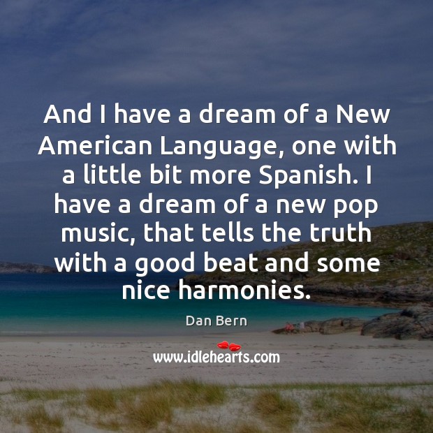 And I have a dream of a New American Language, one with Dan Bern Picture Quote
