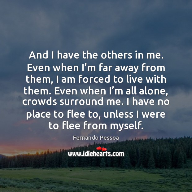 And I have the others in me. Even when I’m far Fernando Pessoa Picture Quote