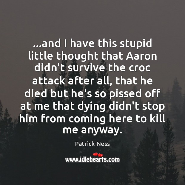 …and I have this stupid little thought that Aaron didn’t survive the Patrick Ness Picture Quote