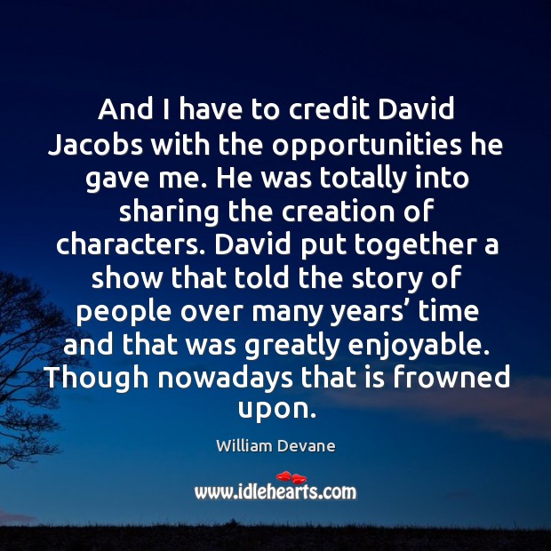 And I have to credit david jacobs with the opportunities he gave me. William Devane Picture Quote