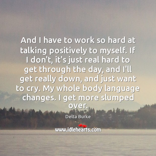 And I have to work so hard at talking positively to myself. Delta Burke Picture Quote