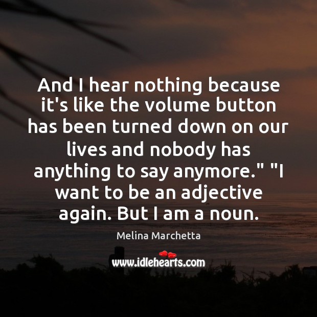 And I hear nothing because it’s like the volume button has been Melina Marchetta Picture Quote