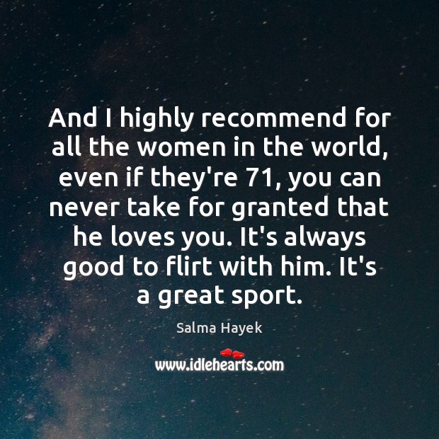 And I highly recommend for all the women in the world, even Salma Hayek Picture Quote