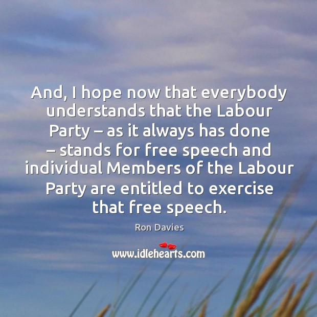 And, I hope now that everybody understands that the labour party – as it always has done Ron Davies Picture Quote