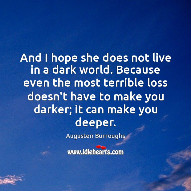 And I hope she does not live in a dark world. Because Augusten Burroughs Picture Quote