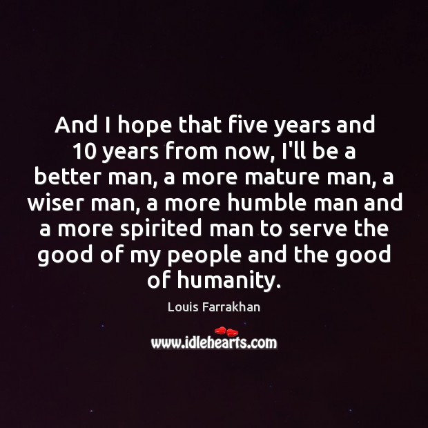 And I hope that five years and 10 years from now, I’ll be Louis Farrakhan Picture Quote