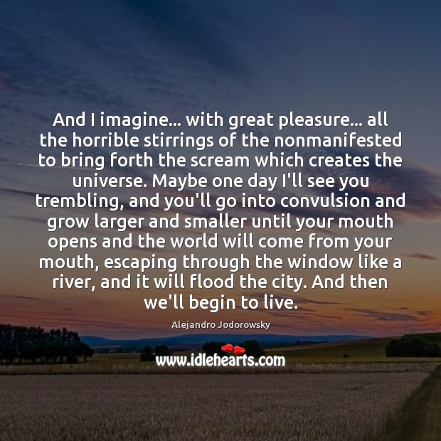 And I imagine… with great pleasure… all the horrible stirrings of the Alejandro Jodorowsky Picture Quote
