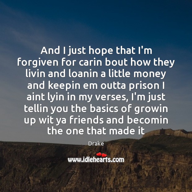 And I just hope that I’m forgiven for carin bout how they Drake Picture Quote