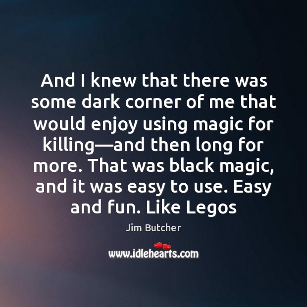 And I knew that there was some dark corner of me that Jim Butcher Picture Quote