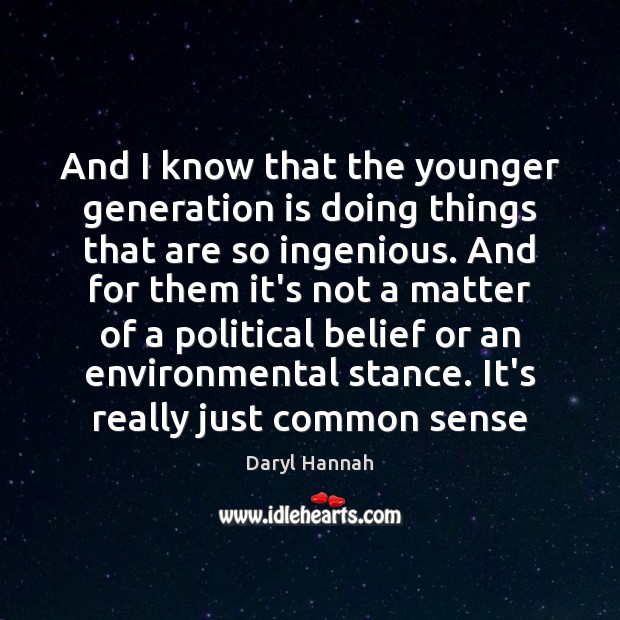 And I know that the younger generation is doing things that are Daryl Hannah Picture Quote