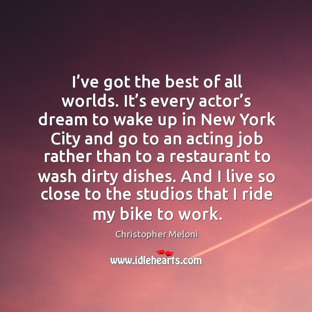 And I live so close to the studios that I ride my bike to work. Christopher Meloni Picture Quote