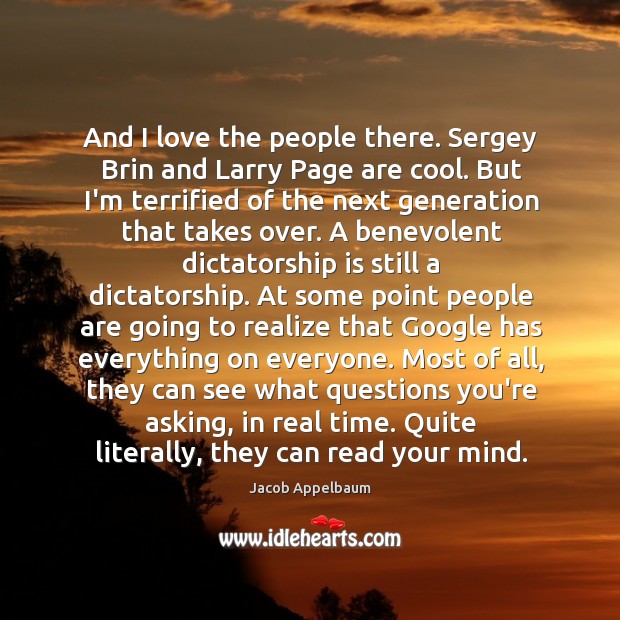 And I love the people there. Sergey Brin and Larry Page are Jacob Appelbaum Picture Quote