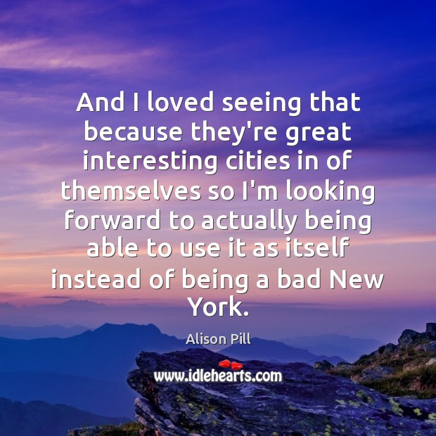And I loved seeing that because they’re great interesting cities in of 