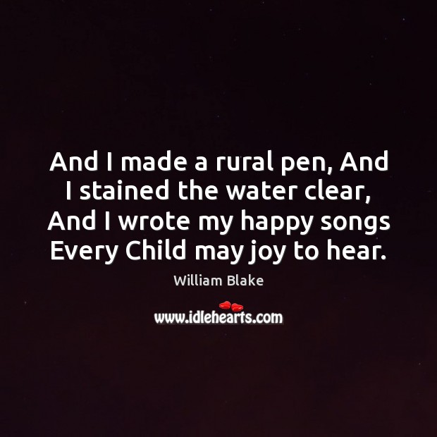 And I made a rural pen, And I stained the water clear, William Blake Picture Quote