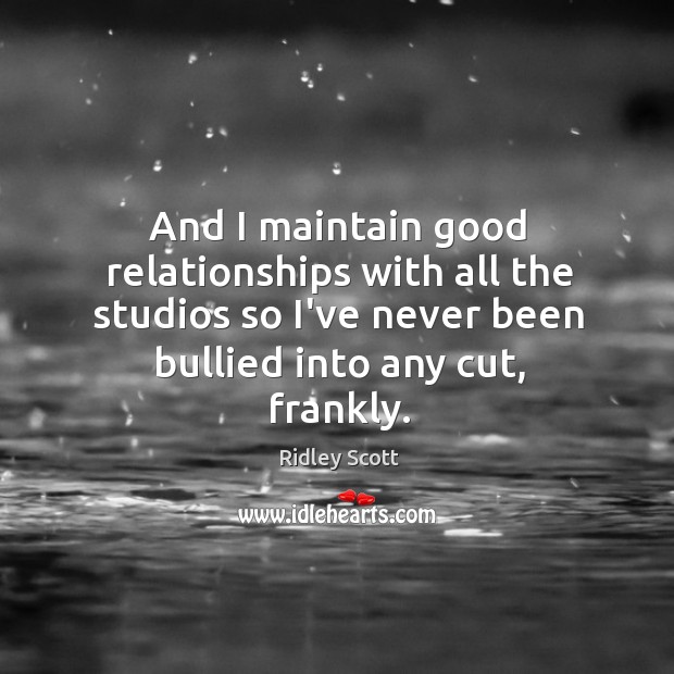And I maintain good relationships with all the studios so I’ve never Image