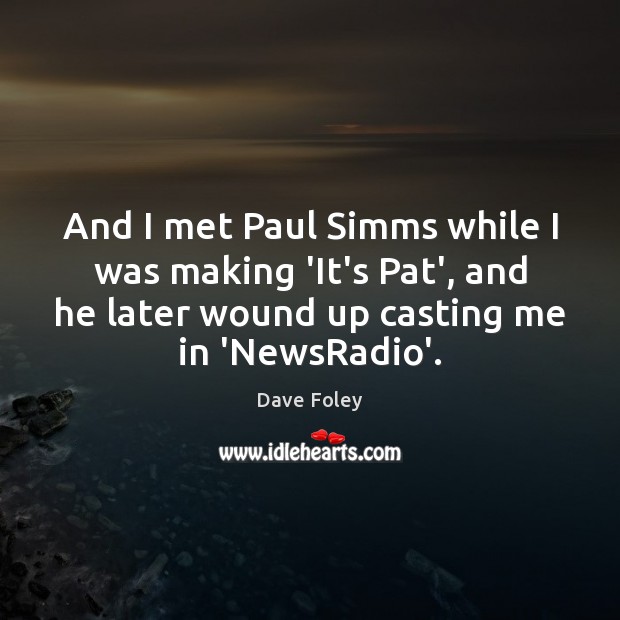 And I met Paul Simms while I was making ‘It’s Pat’, and Dave Foley Picture Quote