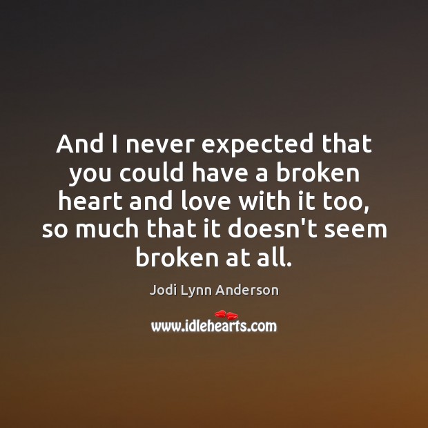 And I never expected that you could have a broken heart and Image