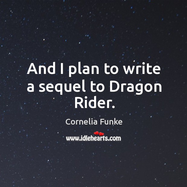 And I plan to write a sequel to dragon rider. Cornelia Funke Picture Quote